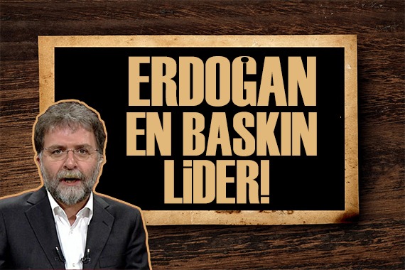 Ahmet Hakan: Erdoğan, tartışmasız en baskın lider 