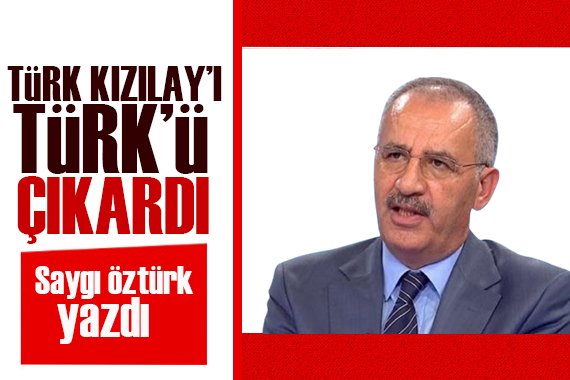 Saygı Öztürk yazdı: Türk Kızılay’ı “Türk” ü çıkardı 