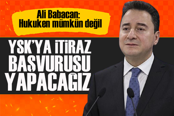 Babacan: Erdoğan'ın adaylığı hukuken mümkün değil, İtiraz edeceğiz 