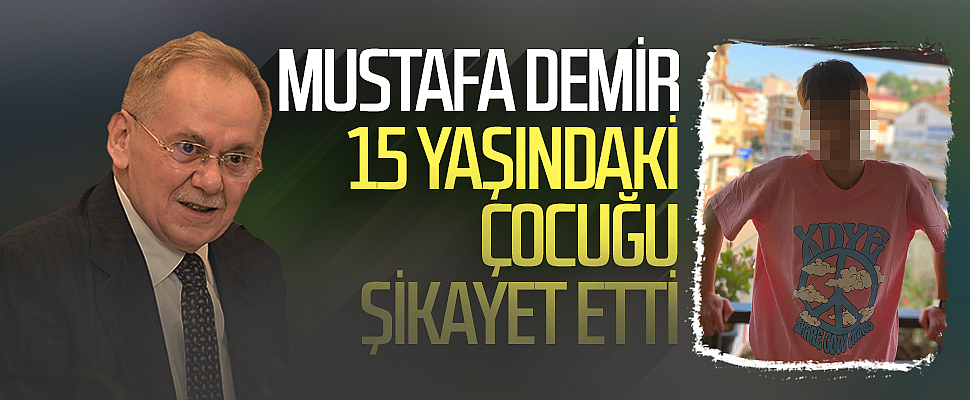 Mustafa Demir 15 yaşındaki çocuğu şikayet etti