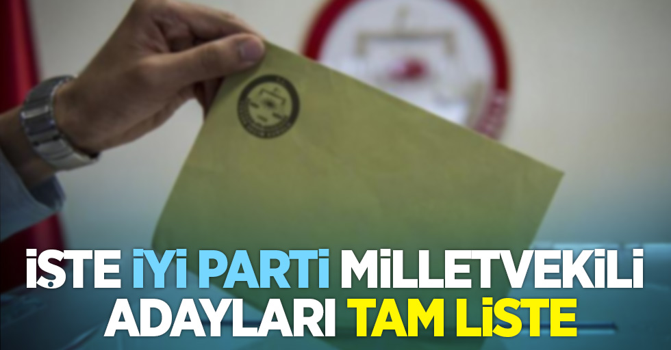 İşte İYİ Parti Milletvekili Adayları tam liste! 