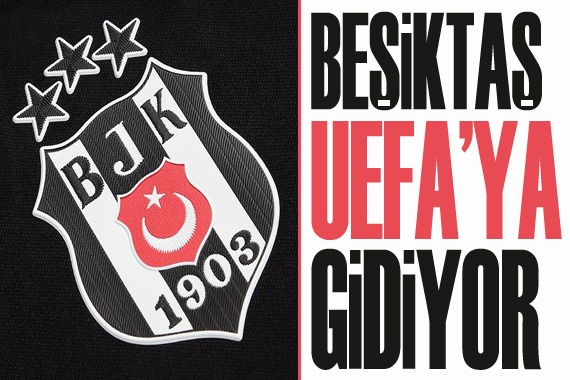 Beşiktaş, UEFA'ya gidiyor! 