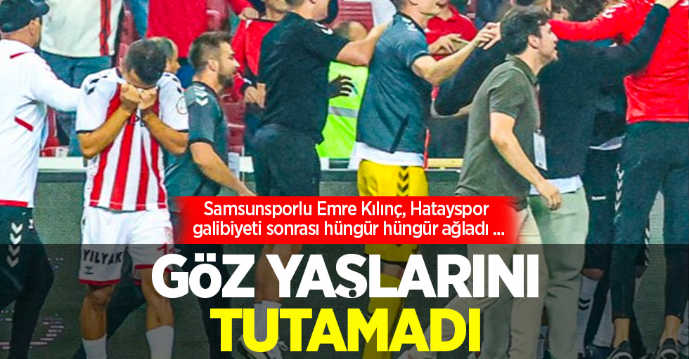 Samsunsporlu Emre Kılınç, Hatayspor galibiyeti sonrası hüngür hüngür ağladı  