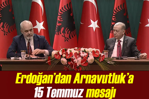Erdoğan'dan Arnavutluk'a 15 Temmuz mesajı 