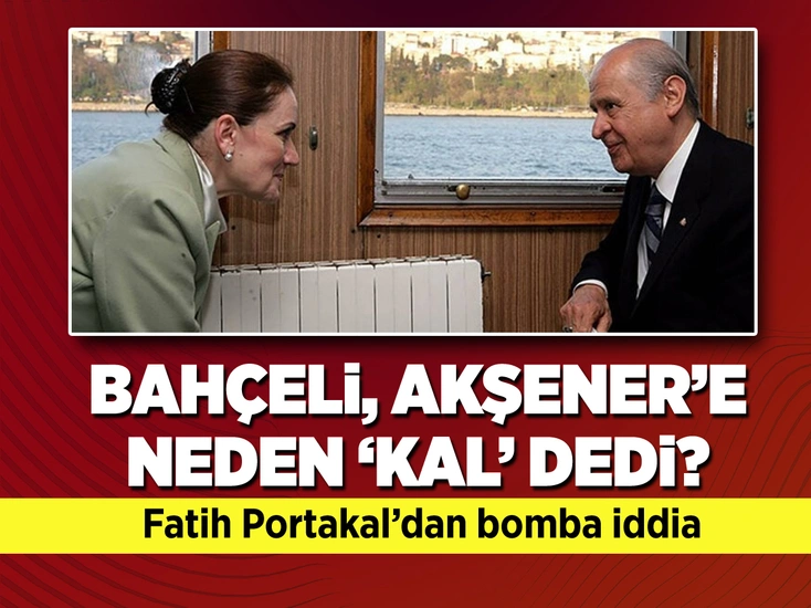 Devlet Bahçeli, Meral Akşener’e neden ‘kal’ dedi? Fatih Portakal böyle yorumladı
