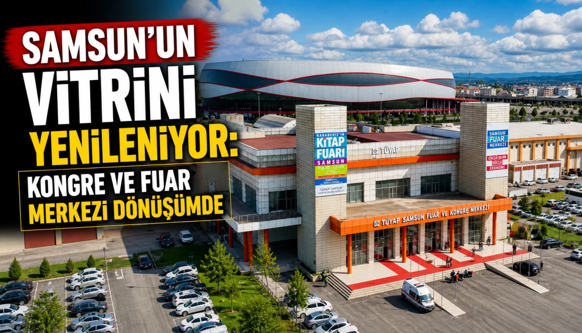 Samsun’un Vitrini Yenileniyor: Kongre ve Fuar Merkezi Dönüşümde