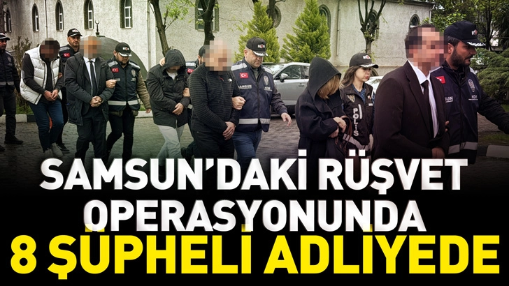 Samsun’daki rüşvet operasyonunda 8 şüpheli adliyede