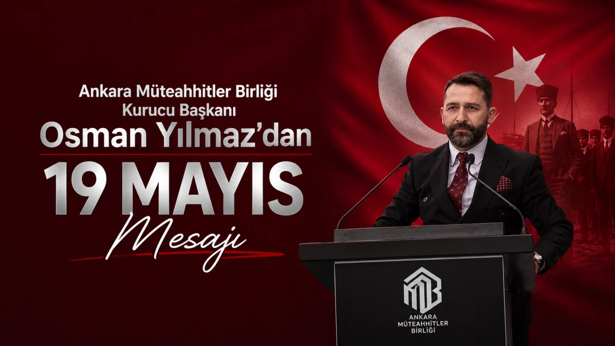 Ankara Müteahhitler Birliği Kurucu Başkanı’ndan 19 Mayıs Mesajı