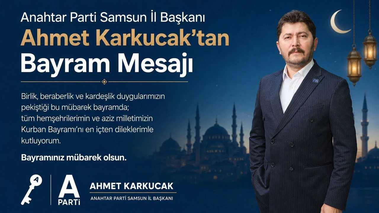 Anahtar Parti Samsun İl Başkanı Ahmet Karkucak’tan Bayram Mesajı