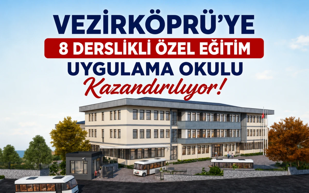 VEZİRKÖPRÜ’YE 8 DERSLİKLİ ÖZEL EĞİTİM UYGULAMA OKULU KAZANDIRILIYOR