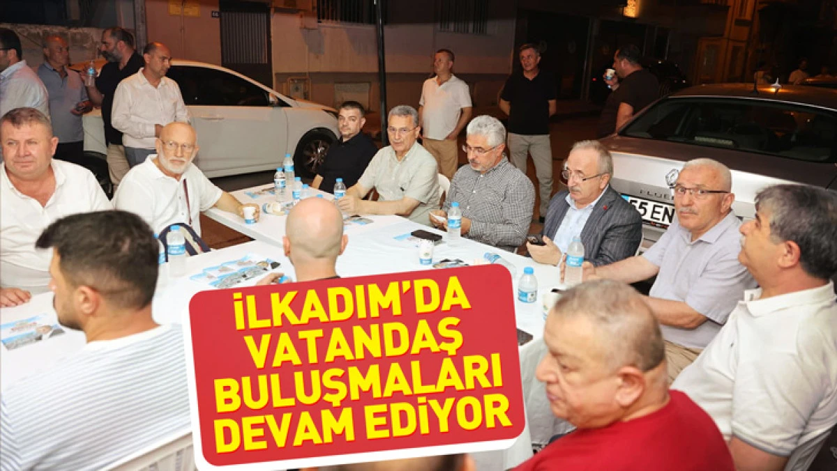 İlkadım’da Vatandaş Buluşmaları Devam Ediyor