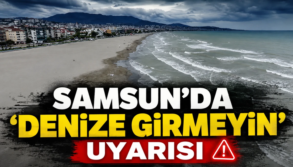 Samsun’da ‘denize girmeyin’ uyarısı