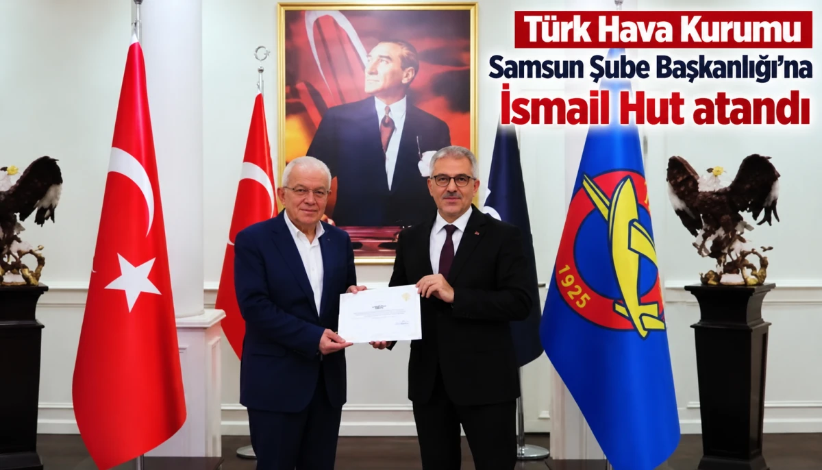 Türk Hava Kurumu Samsun Şube Başkanlığı’na İsmail Hut atandı