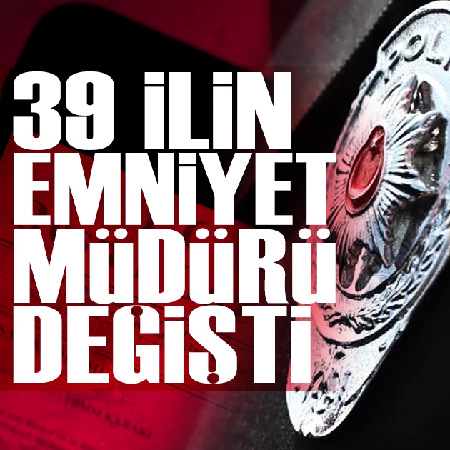 39 ilin emniyet müdürü değişti